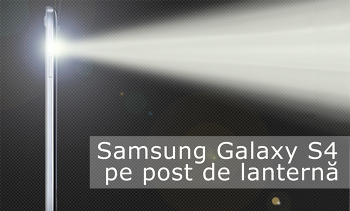 Cum să folosiţi Samsung Galaxy S4 pe post de lanternă
