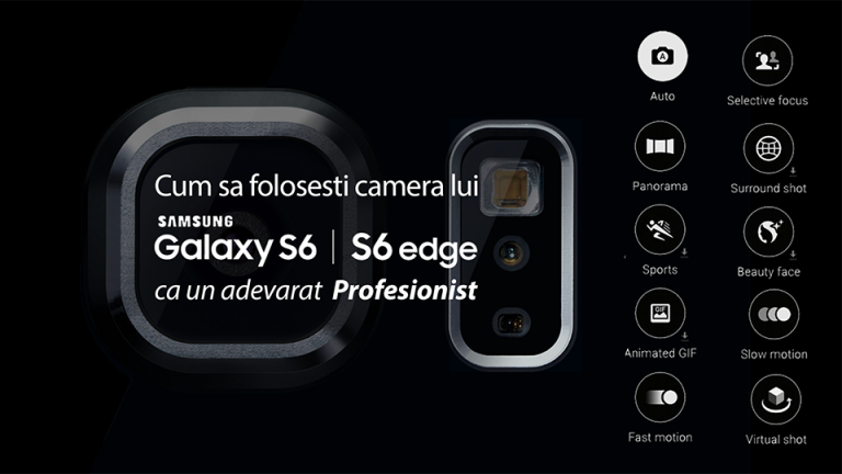 Cum să folosești Camera lui Samsung Galaxy S6 și S6 Edge, ca un adevarat Profesionist!
