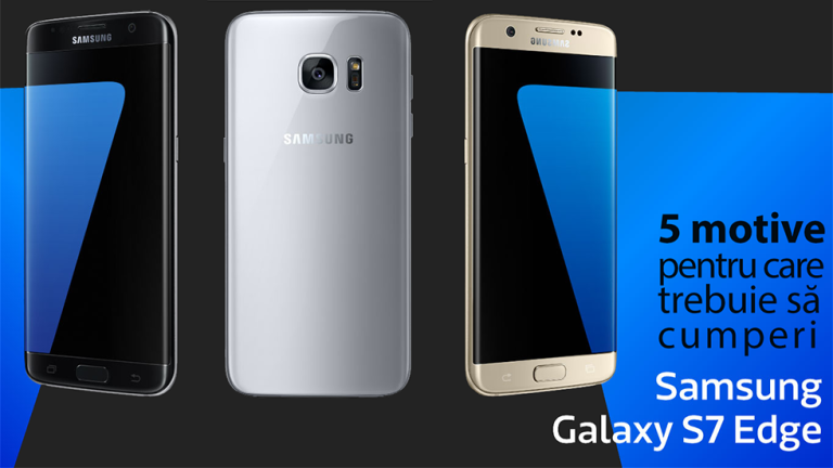 5 motive pentru care trebuie să cumperi Samsung Galaxy S7 Edge
